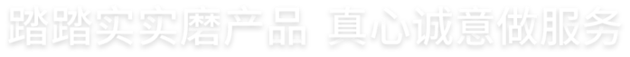 踏踏实实磨产品,真心诚意做服务